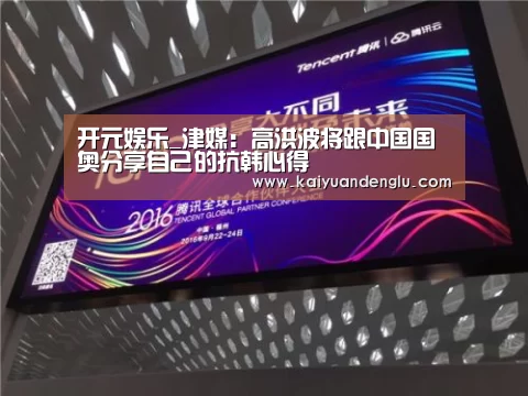 开元娱乐_津媒:高洪波将跟中国国奥分享自己的抗韩心得(图2) 开元娱乐